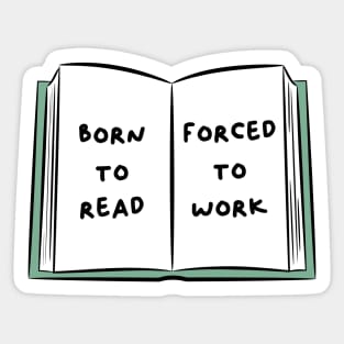 Born To Read Forced To Work 4 Sticker